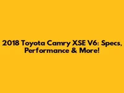 2018 Toyota Camry XSE V6: Specs, Performance & More!