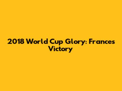 2018 World Cup Glory: France's Victory