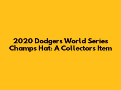 2020 Dodgers World Series Champs Hat: A Collector's Item