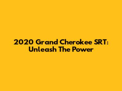 2020 Grand Cherokee SRT: Unleash The Power