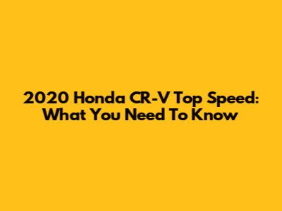 2020 Honda CR-V Top Speed: What You Need To Know
