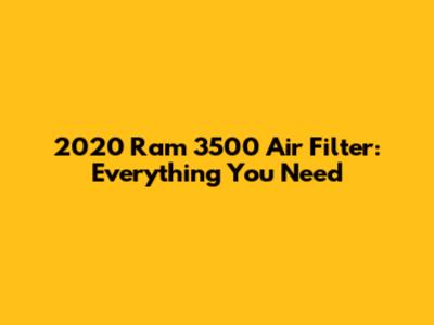 2020 Ram 3500 Air Filter: Everything You Need