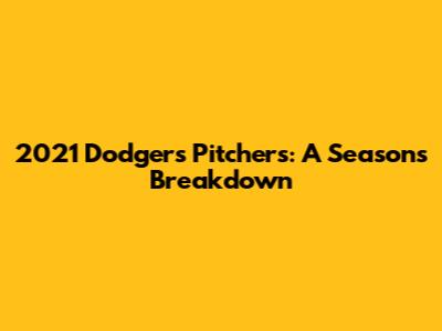 2021 Dodgers Pitchers: A Season's Breakdown