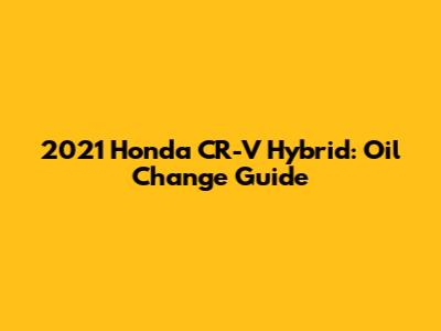 2021 Honda CR-V Hybrid: Oil Change Guide