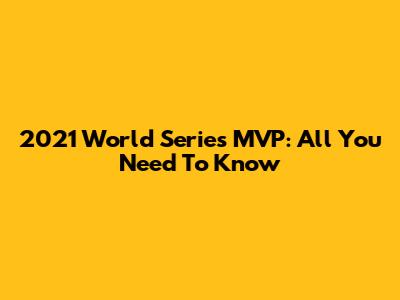 2021 World Series MVP: All You Need To Know
