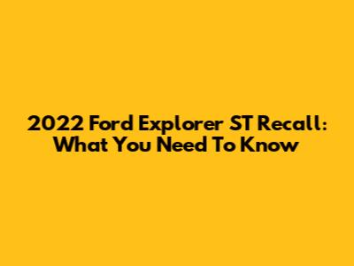 2022 Ford Explorer ST Recall: What You Need To Know