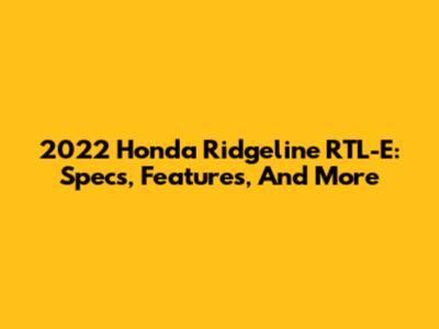 2022 Honda Ridgeline RTL-E: Specs, Features, And More