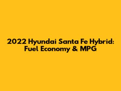 2022 Hyundai Santa Fe Hybrid: Fuel Economy & MPG