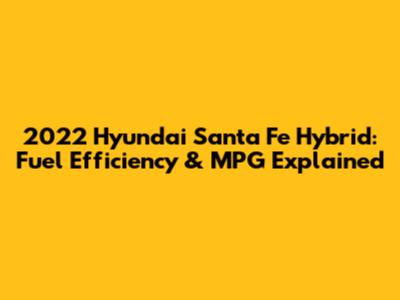 2022 Hyundai Santa Fe Hybrid: Fuel Efficiency & MPG Explained