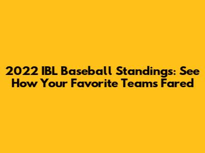 2022 IBL Baseball Standings: See How Your Favorite Teams Fared