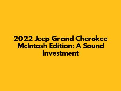 2022 Jeep Grand Cherokee McIntosh Edition: A Sound Investment