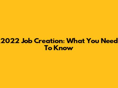 2022 Job Creation: What You Need To Know