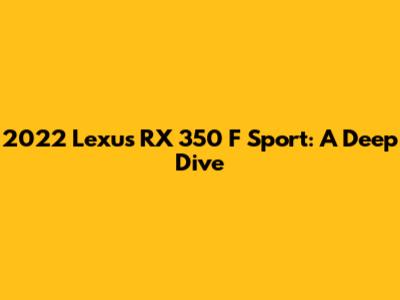 2022 Lexus RX 350 F Sport: A Deep Dive