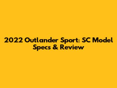 2022 Outlander Sport: SC Model Specs & Review