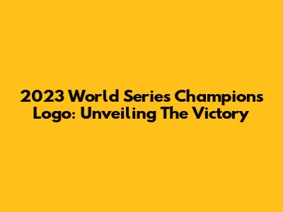 2023 World Series Champions Logo: Unveiling The Victory