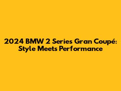 2024 BMW 2 Series Gran Coupé: Style Meets Performance