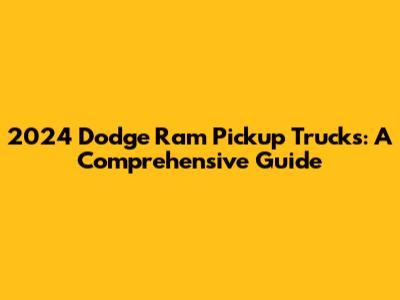 2024 Dodge Ram Pickup Trucks: A Comprehensive Guide