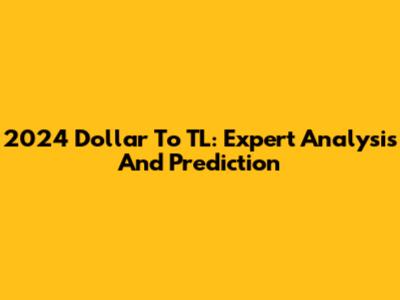2024 Dollar To TL: Expert Analysis And Prediction