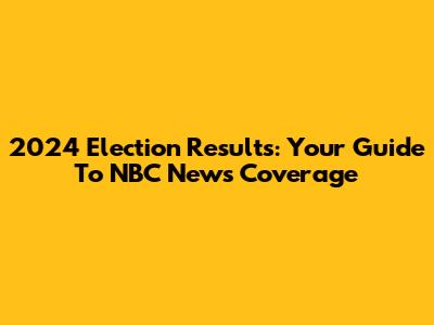 2024 Election Results: Your Guide To NBC News Coverage