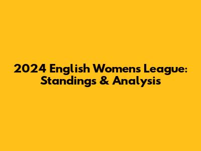 2024 English Women's League: Standings & Analysis