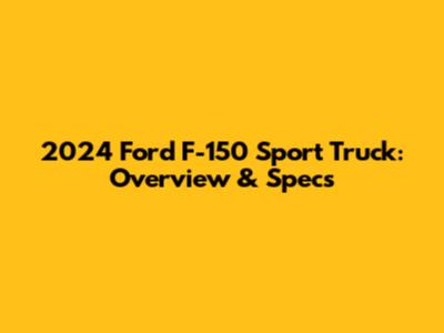 2024 Ford F-150 Sport Truck: Overview & Specs