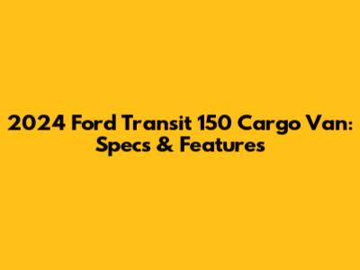 2024 Ford Transit 150 Cargo Van: Specs & Features