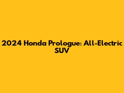 2024 Honda Prologue: All-Electric SUV