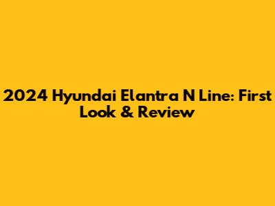 2024 Hyundai Elantra N Line: First Look & Review