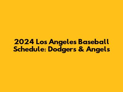 2024 Los Angeles Baseball Schedule: Dodgers & Angels