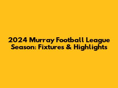 2024 Murray Football League Season: Fixtures & Highlights