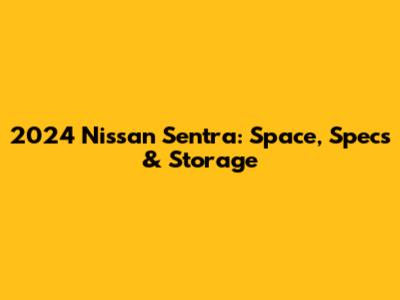 2024 Nissan Sentra: Space, Specs & Storage