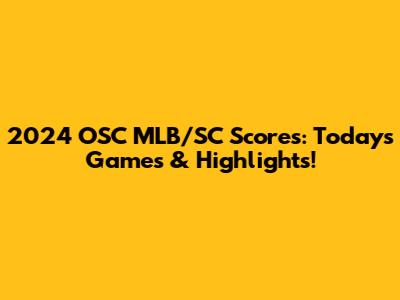 2024 OSC MLB/SC Scores: Today's Games & Highlights!
