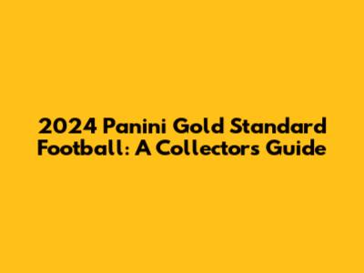 2024 Panini Gold Standard Football: A Collector's Guide