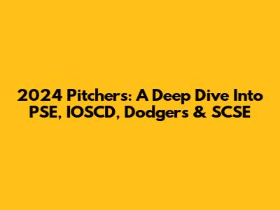 2024 Pitchers: A Deep Dive Into PSE, IOSCD, Dodgers & SCSE