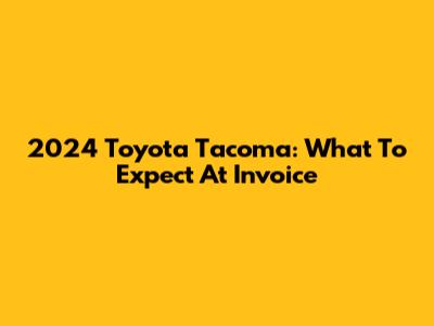 2024 Toyota Tacoma: What To Expect At Invoice