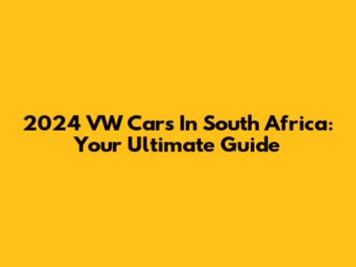 2024 VW Cars In South Africa: Your Ultimate Guide