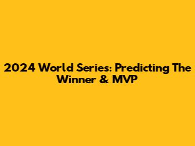 2024 World Series: Predicting The Winner & MVP