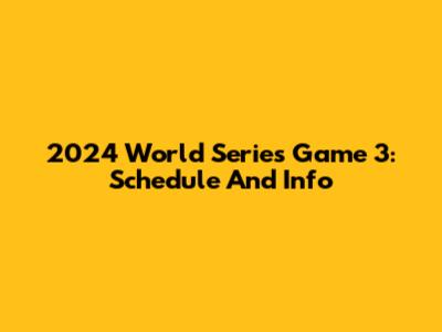 2024 World Series Game 3: Schedule And Info