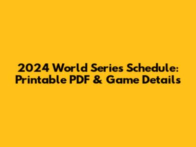 2024 World Series Schedule: Printable PDF & Game Details