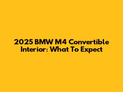 2025 BMW M4 Convertible Interior: What To Expect