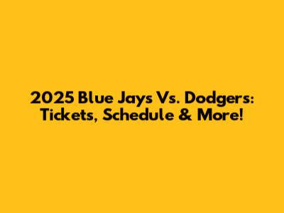 2025 Blue Jays Vs. Dodgers: Tickets, Schedule & More!