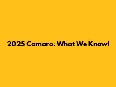 2025 Camaro: What We Know!