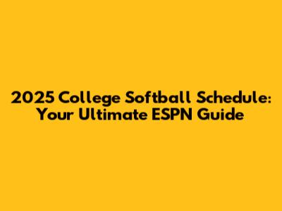 2025 College Softball Schedule: Your Ultimate ESPN Guide