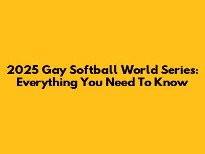 2025 Gay Softball World Series: Everything You Need To Know