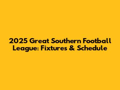 2025 Great Southern Football League: Fixtures & Schedule