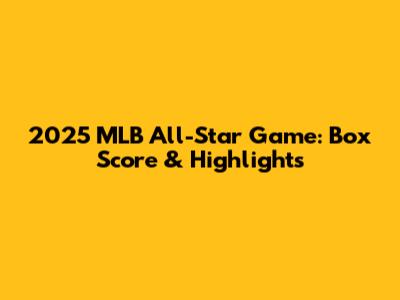2025 MLB All-Star Game: Box Score & Highlights