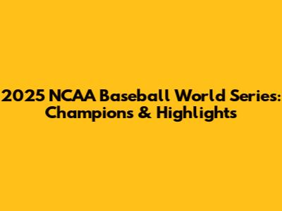 2025 NCAA Baseball World Series: Champions & Highlights