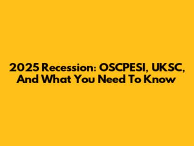 2025 Recession: OSCPESI, UKSC, And What You Need To Know