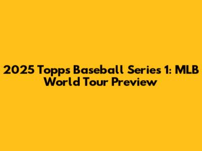 2025 Topps Baseball Series 1: MLB World Tour Preview