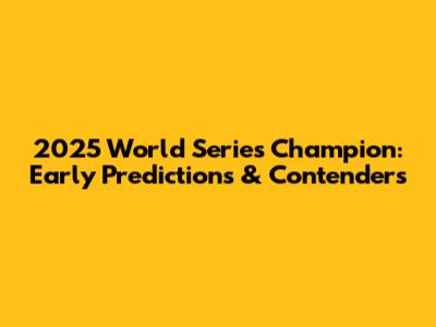 2025 World Series Champion: Early Predictions & Contenders